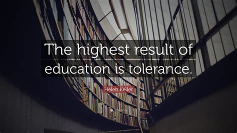 The highest result of education is tolerance meaning .